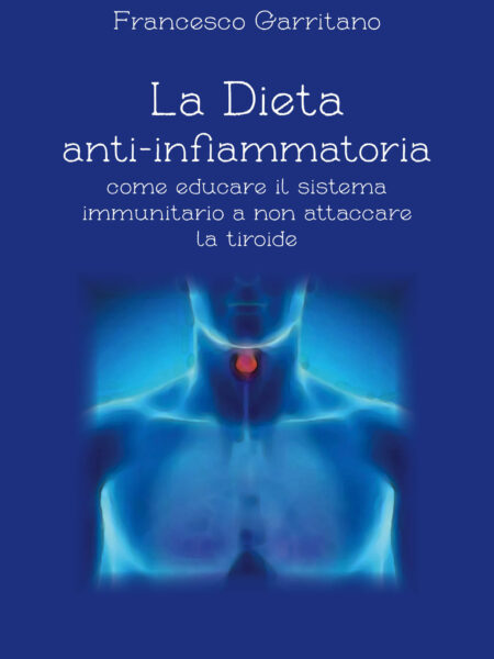 LA DIETA ANTI-INFIAMMATORIA. Come educare il sistema immunitario a non attaccare la tiroide