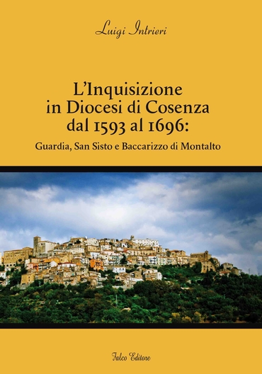 L’Inquisizione in Diocesi di Cosenza dal 1593 al 1696: Guardia, San Sisto e Baccarizzo di Montalto